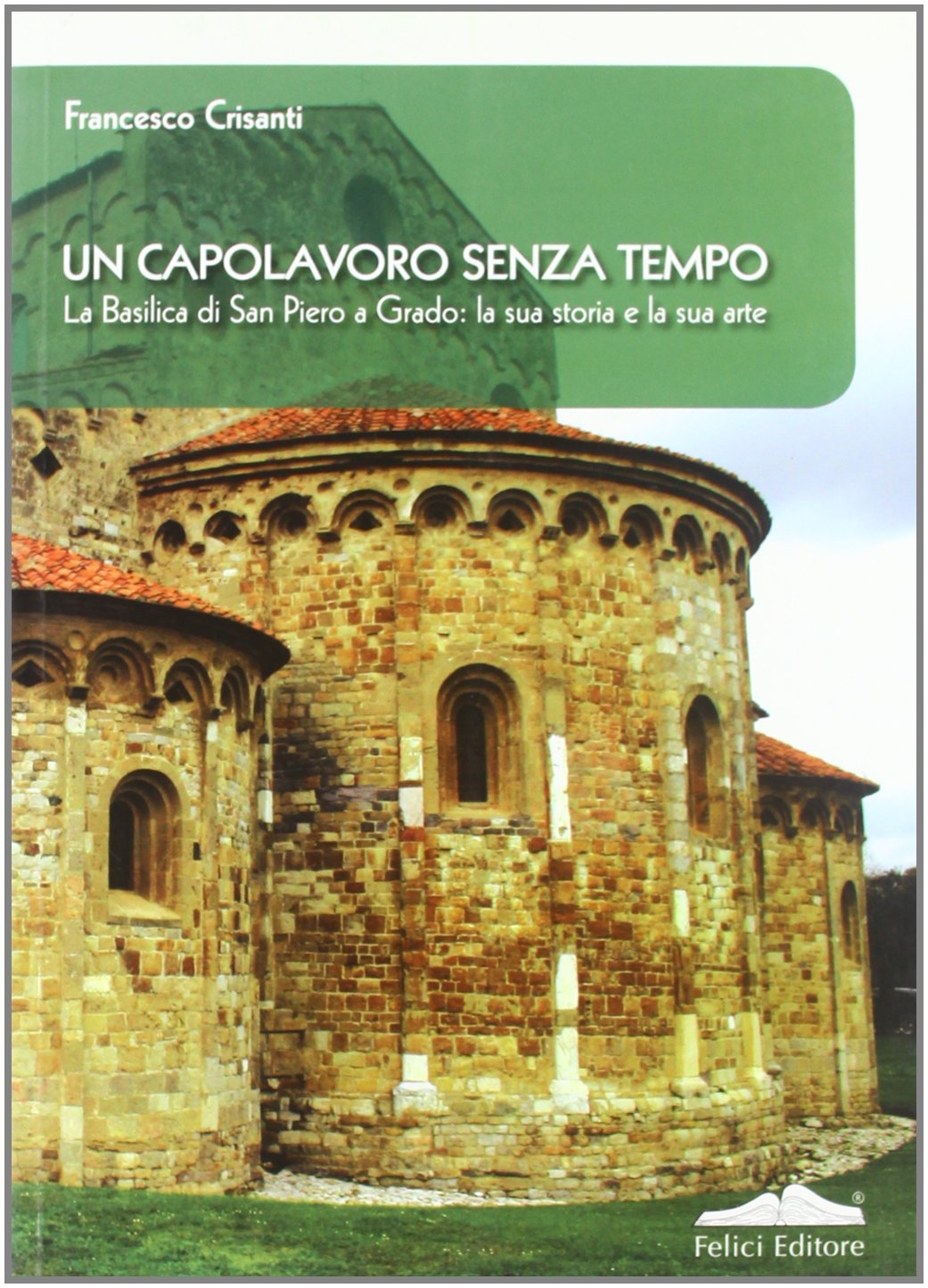 Un capolavoro senza tempo. La Basilica di San Piero a Grado: la sua arte e la sua storia (Itinerari) Architecture