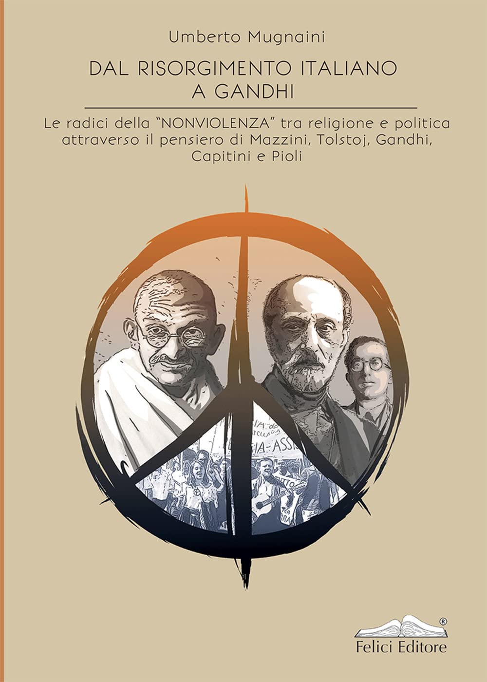 Dal Risorgimento a Gandhi. Le radici della «nonviolenza» tra religione e politica attraverso il pensiero di Mazzini, Tolstoj, Gandhi, Capitini e Pioli book