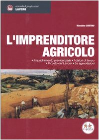 L'imprenditore agricolo. Inquadramento previdenziale, i datori di lavoro, il costo del lavoro, le agevolazioni book
