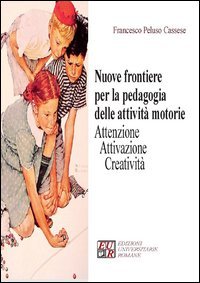 Nuove frontiere per la pedagogia delle attività motorie. Attenzione attivazione creatività book