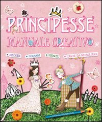 Principesse. Manuale creativo. Ediz. illustrata book