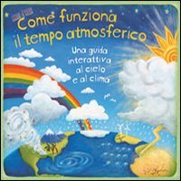 Come funziona il tempo atmosferico. Una guida interattiva al cielo e al clima. Libro pop-up. Ediz. illustrata book