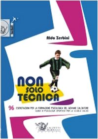 Non solo tecnica. 96 esercitazioni per la formazione psicologica del giovane calciatore. Guida di psicologia sportiva per le scuole calcio book
