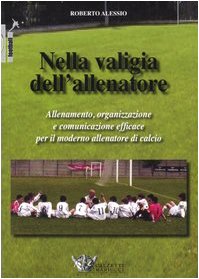 Nella valigia dell'allenatore. Allenamento, organizzazione e comunicazione efficace per il moderno allenatore di calcio book
