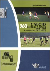 Calcio. 360 esercizi e giochi per tutti. Dai primi calci agli adulti book