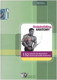Bodybuilding anatomy. 132 esercizi con descrizione tecnica ed analisi anatomica. Ediz. illustrata book