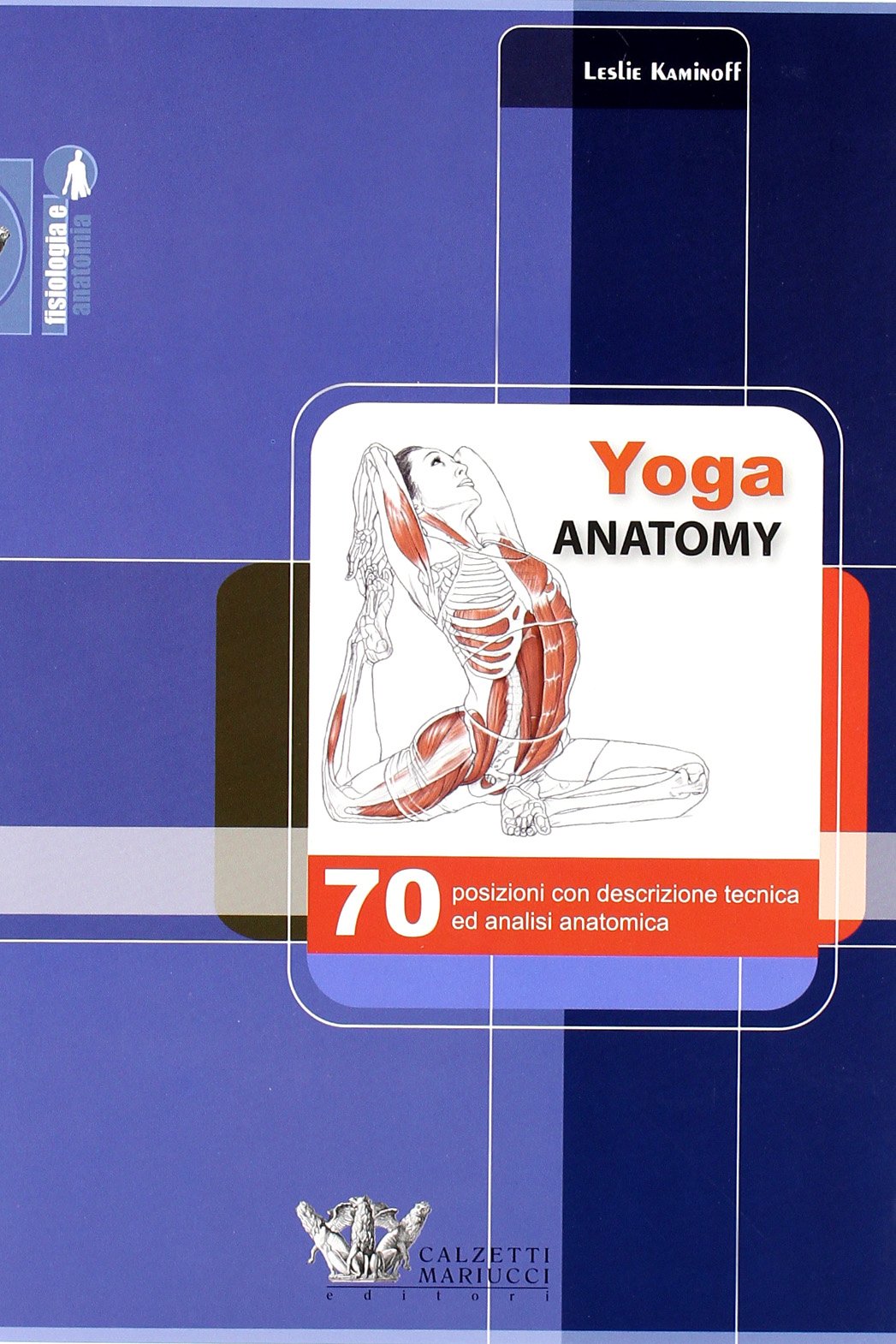 Yoga anatomy. 70 posizioni con descrizione tecnica ed analisi anatomica (Fisiologia e anatomia) Medicine