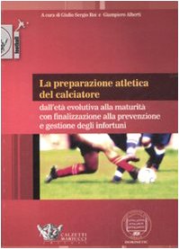 La preparazione atletica del calciatore. Dall'età evolutiva alla maturità con finalizzazione alla prevenzione e gestione degli infortuni (Football) Leisure & Fun