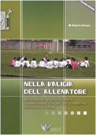Nella valigia dell'allenatore. Allenamento, organizzazione e comunicazione efficace per il moderno allenatore di calcio (Football) Leisure & Fun