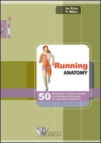 Running anatomy. 50 esercizi per la forza, la velocità e la resistenza nella corsa con descrizione anatomica. Ediz. illustrata book