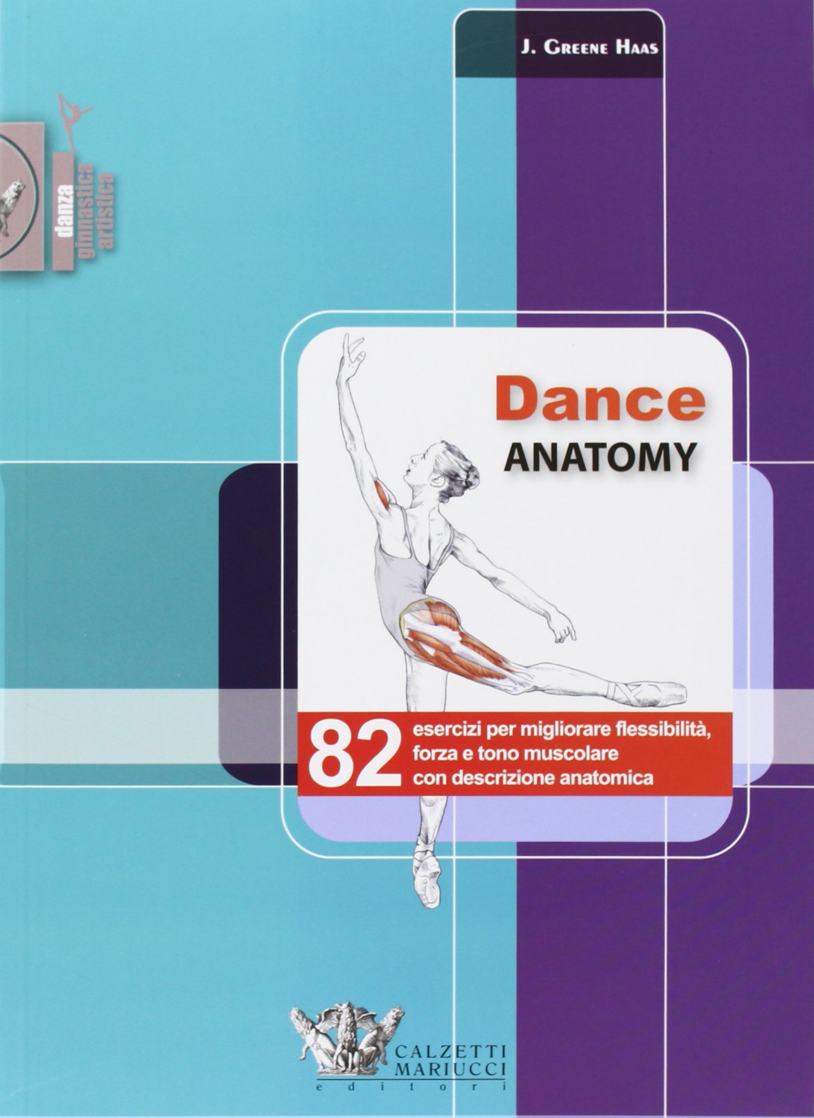 Dance anatomy. 82 esercizi per migliorare flessibilità, forza e tono muscolare con descrizione anatomica (Danza. Ginnastica artistica) Film, Art & Culture