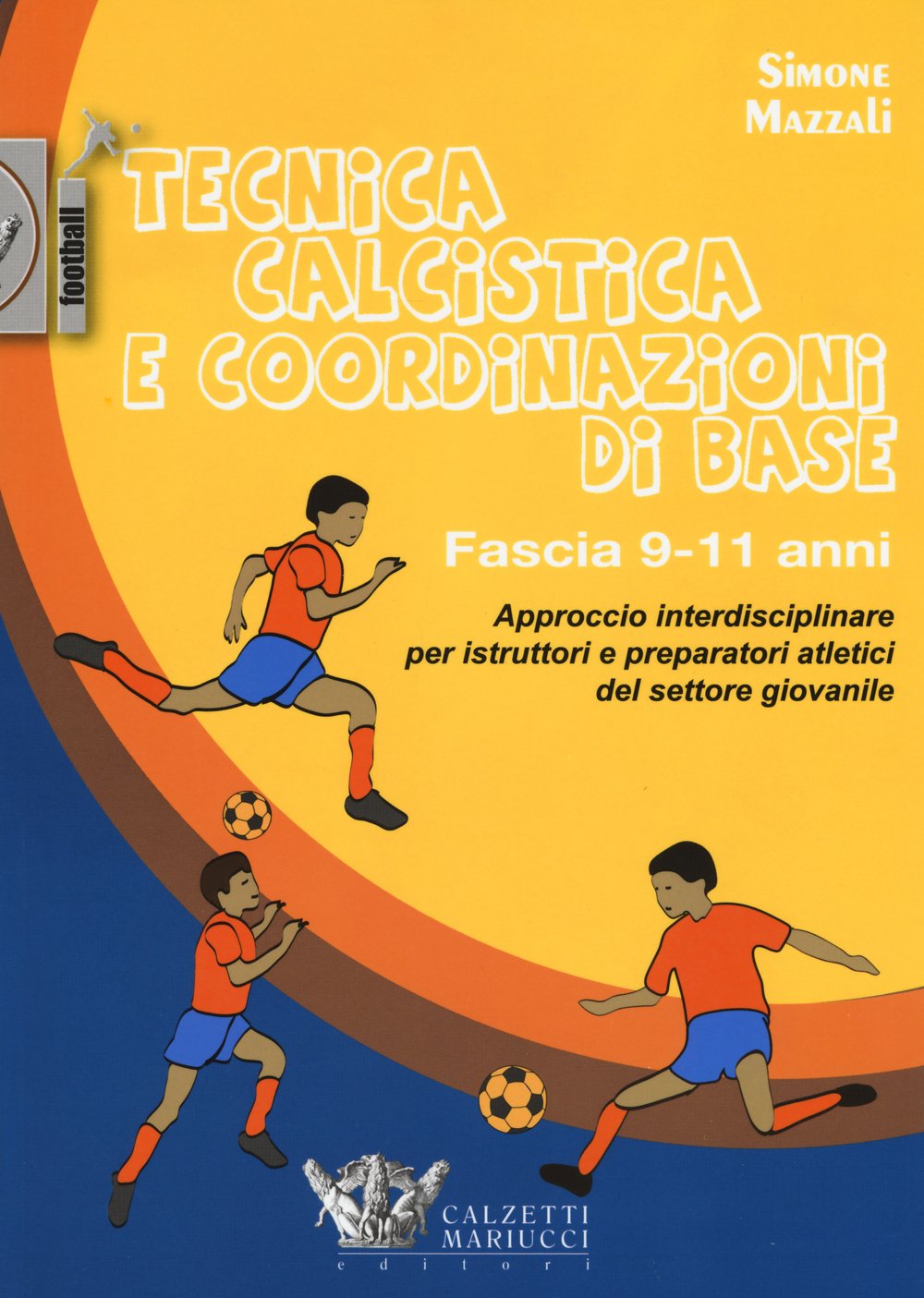 Tecnica calcistica e coordinazione di base. Fascia 9-11 anni. Approccio interdisciplinare per istruttori e preparatori atletici del settore giovanile book