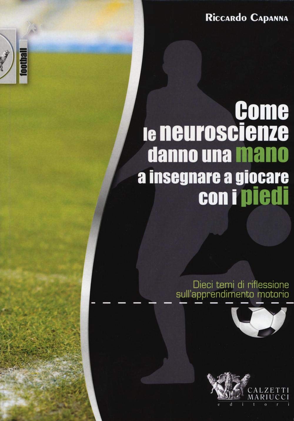Come le neuroscienze danno una mano a insegnare a giocare con i piedi. Dieci temi di riflessione sull'apprendimento motorio (Football) Natural Sciences