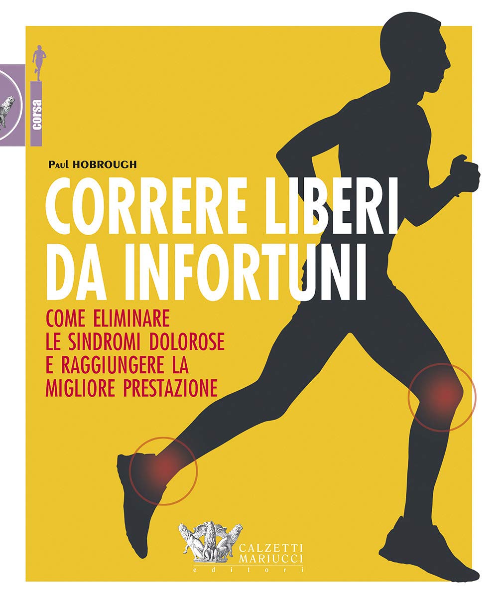Correre liberi da infortuni. Come eliminare le sindromi dolorose e raggiungere la migliore prestazione (Corsa) Leisure & Fun