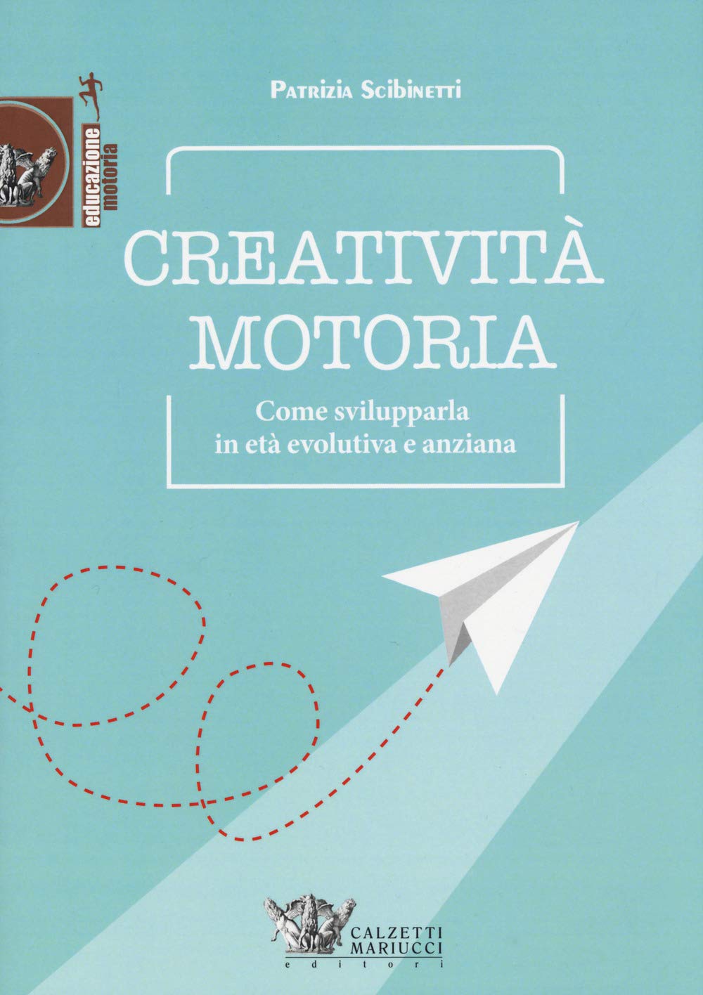 Creatività motoria. Come svilupparla in età evolutiva e anziana book