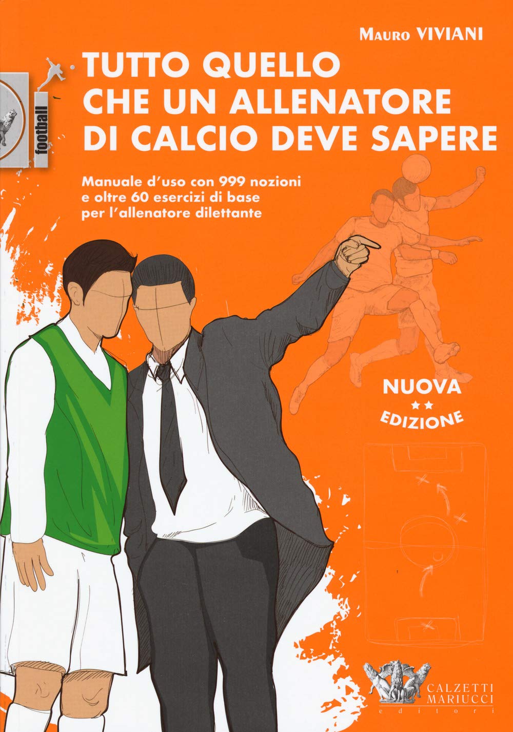 Tutto quello che un allenatore di calcio deve sapere. Manuale d'uso con 999 nozioni e oltre 60 esercizi di base per l'allenatore dilettante. Nuova ediz. book