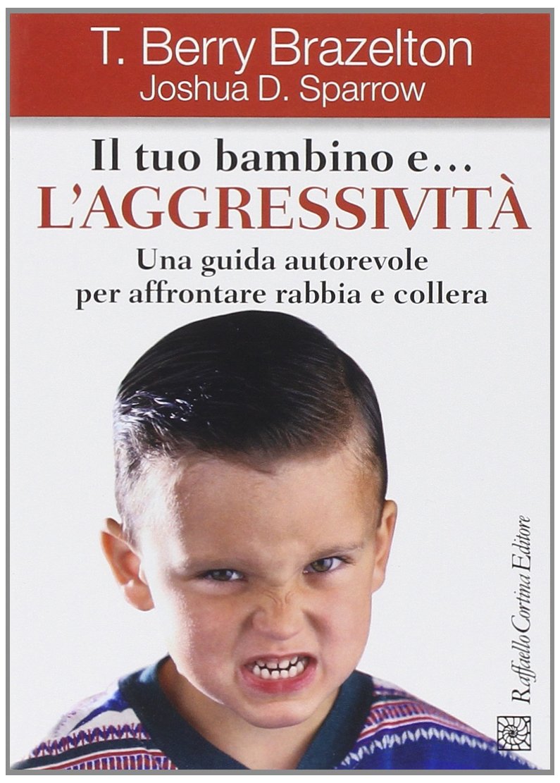 Il tuo bambino e... l'aggressività. Una guida autorevole per affrontare rabbia e collera Psychology