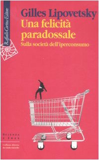 Una felicità paradossale. Sulla società dell'iperconsumo (Scienza e idee) Books
