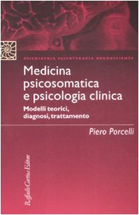 Medicina psicosomatica e psicologia clinica. Modelli teorici, diagnosi, trattamento (Psichiatria psicoterapia neuroscienze) Medicine