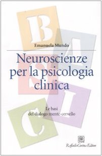 Neuroscienze per la psicologia clinica. Le basi del dialogo mente-cervello (Manuali di psicologia. Basic) Medicine