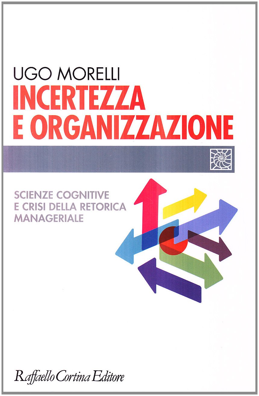 Incertezza e organizzazione. Scienze cognitive e crisi della retorica manageriale book