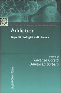 Addiction. Aspetti biologici e di ricerca (Psichiatria psicoterapia neuroscienze) Medicine