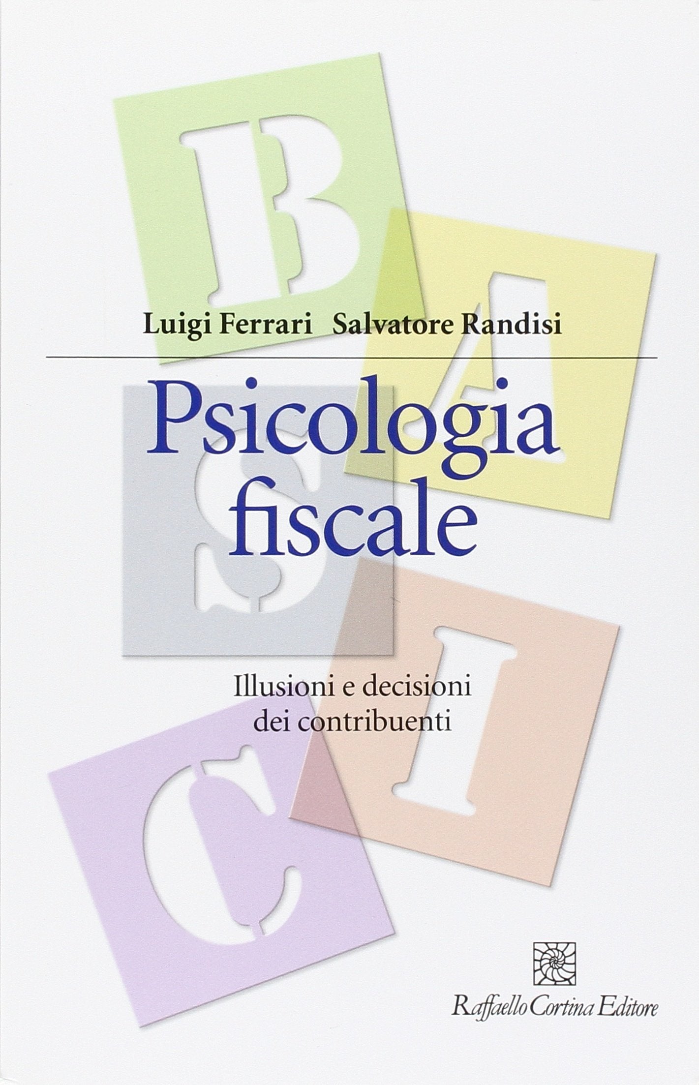 Psicologia fiscale. Illusioni e decisioni dei contribuenti (Manuali di psicologia. Basic) Business & Technology