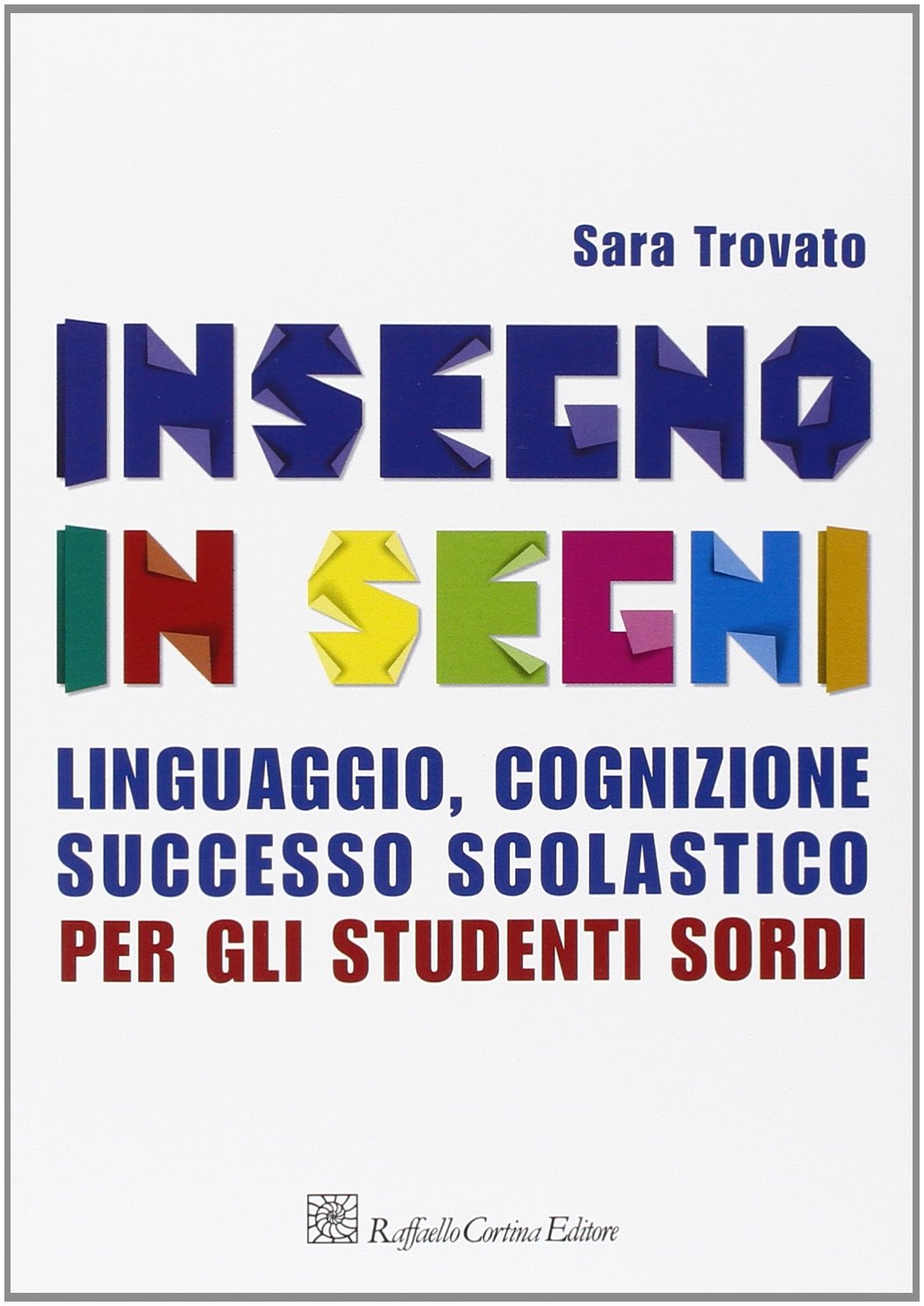 Insegno in segni. Linguaggio, cognizione, successo scolastico per gli studenti sordi Education & Training