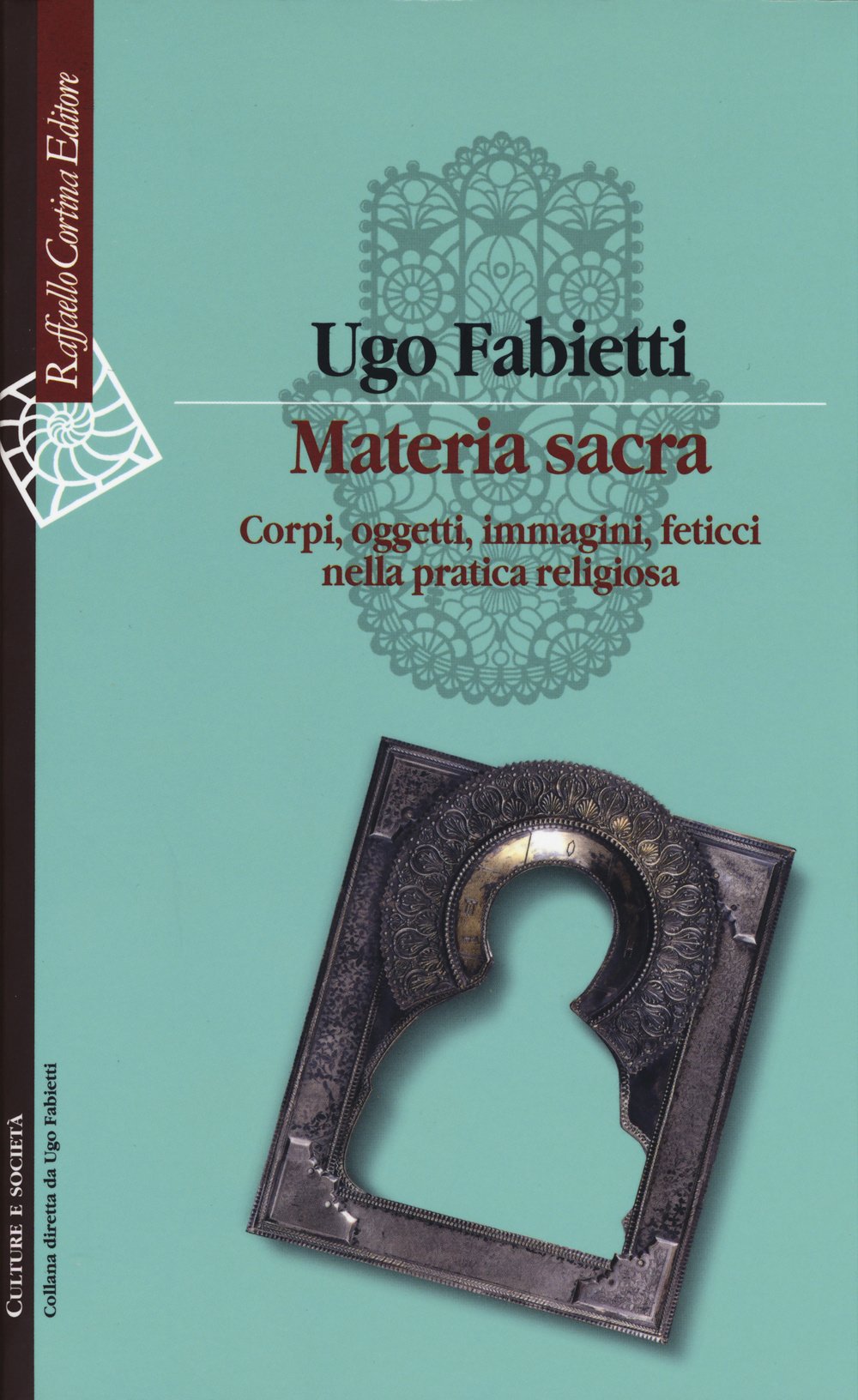 Materia sacra. Corpi, oggetti, immagini, feticci nella pratica religiosa (Culture e società) Books