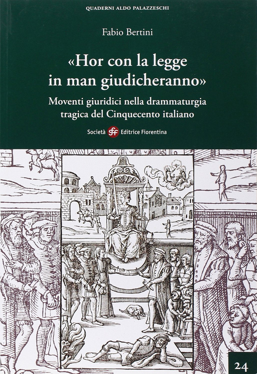 «Hor con la legge in man giudicheranno». Movimenti giuridici nella drammaturgia tragica del Cinquecento italiano (Quaderni Aldo Palazzeschi. Nuova serie) Law