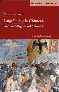 Luigi Pulci e la chimera. Studi sull'allegoria del Morgante (Biblioteca di letteratura) Contemporary literature
