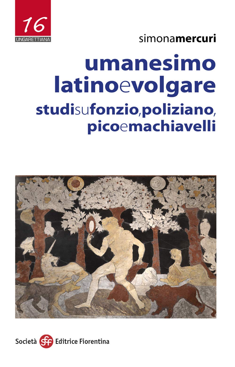 Umanesimo latino e volgare. Studi su Fonzio, Poliziano, Pico e Machiavelli (Ungarettiana) Contemporary literature