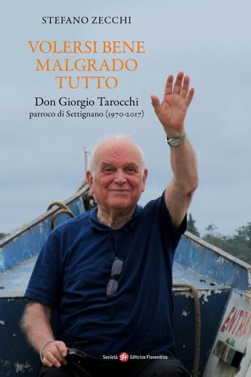 Volersi bene malgrado tutto. Don Giorgio Tarocchi parroco di Settignano (1970-2017) (Pietra di paragone) Politics & History