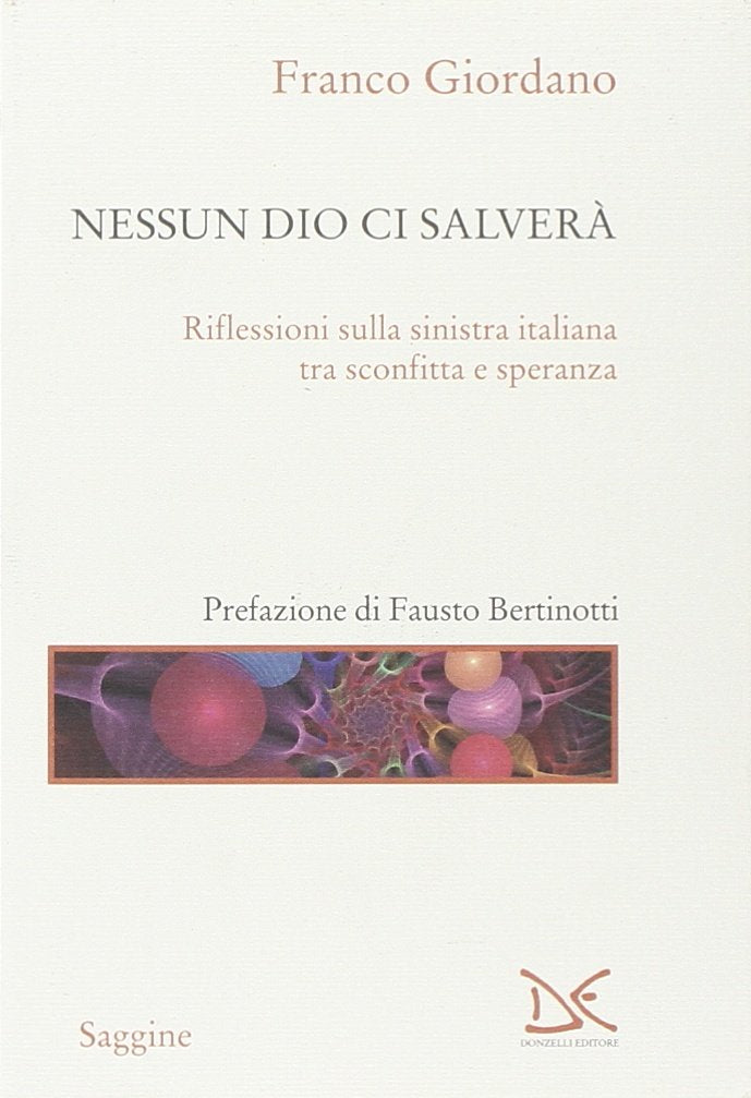 Nessun Dio ci salverà. Riflessioni sulla sinistra italiana tra sconfitta e speranza (Saggine) Social Sciences