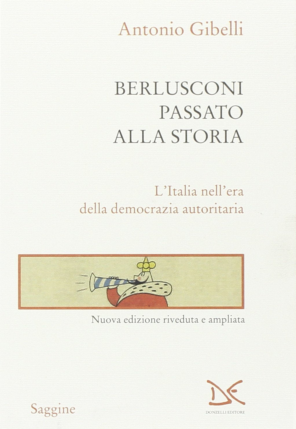 Berlusconi passato alla storia. L'Italia nell'era della democrazia autoritaria (Saggine) Social Sciences