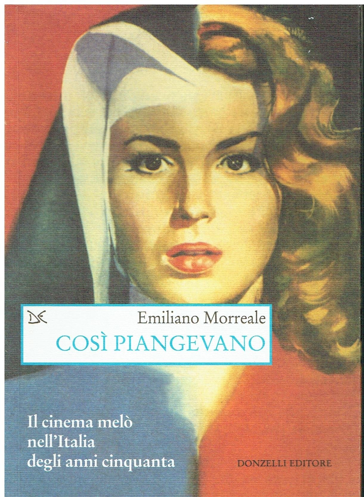 Così piangevano. Il cinema melò nell'Italia degli anni Cinquanta (Saggi. Arti e lettere) Film, Art & Culture