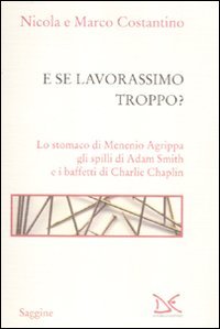 E se lavorassimo troppo? Lo stomaco di Menenio Agrippa gli spilli di Adam Smith e i baffetti di Charlie Chaplin book