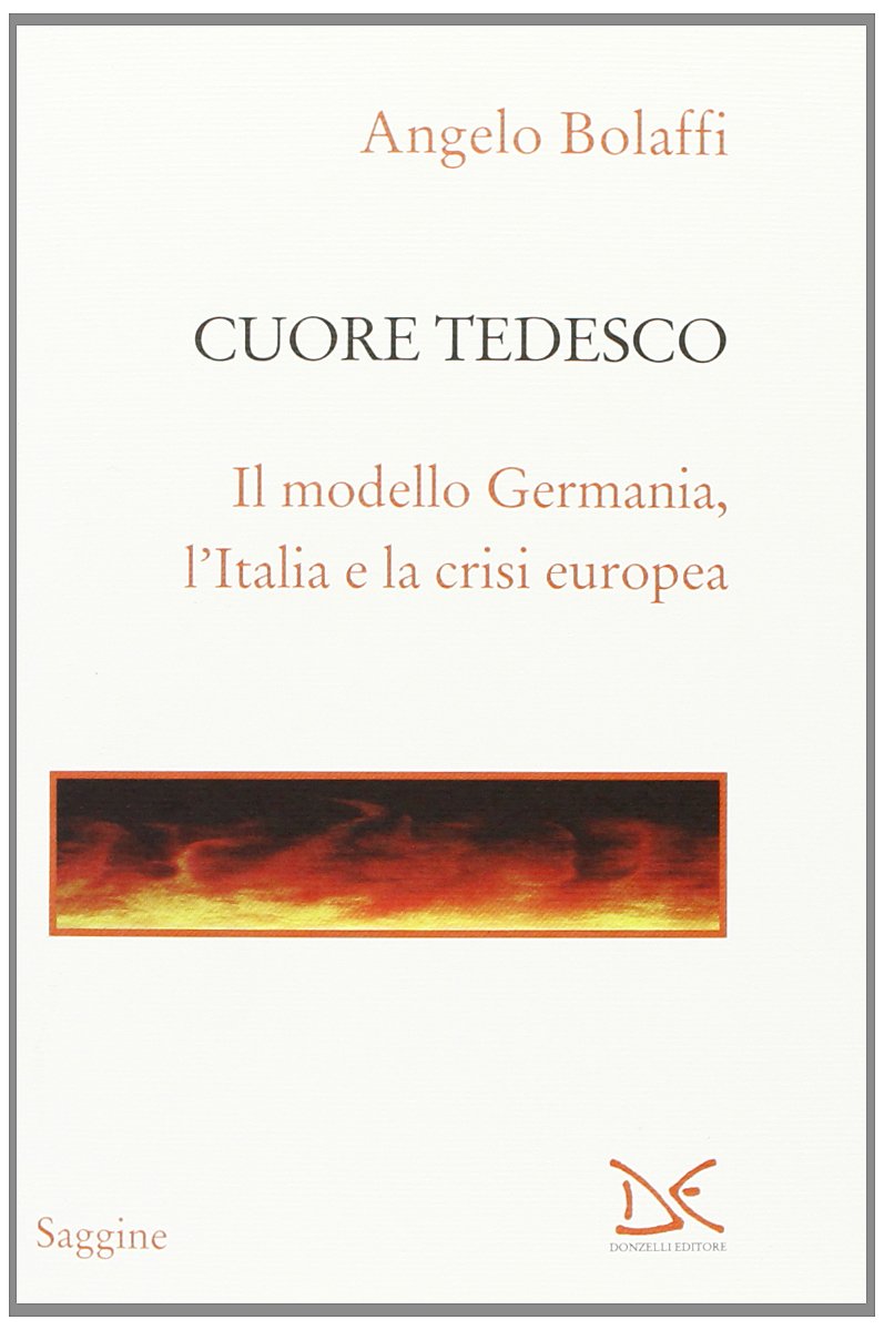 Cuore tedesco. Il modello Germania, l'Italia e la crisi europea (Saggine) Politics & History