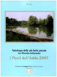 Antologia del Premio letterario Poeti dell'Adda 2007 (Le schegge d'oro (i libri dei premi)) Poetry