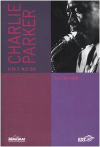 Charlie Parker. Vita e musica Arts & Music