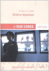 Ordine bipolare. Le due Coree dal 1989 (Storia globale del presente) Politics & History