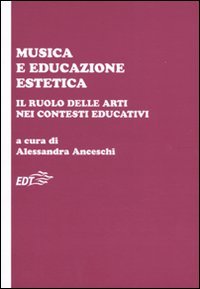 Musica e educazione estetica. Il ruolo delle arti nei contesti educativi. Atti del convegno (Pisa, 17-18 ottobre 2008) book