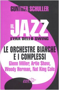 Il jazz. L'era dello swing. Le orchestre bianche e i complessi. Glenn Miller, Artie Shaw, Woody Herman, Nat King Cole Arts & Music