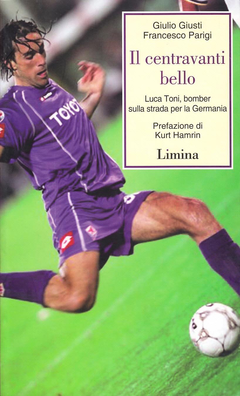Il centravanti bello. Luca Toni, bomber sulla strada per la Germania book