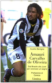 Amauri Carvalho De Oliveira. Dal Brasile alla Juve per coronare un sogno book