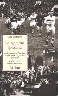 La squadra spezzata. L'Aranycsapat di Puskás e la rivoluzione ungherese del 1956 book