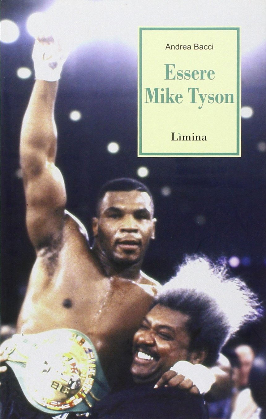 Essere Mike Tyson. Vita, successi ed eccessi del più discusso campione della storia della boxe book