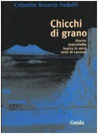 Chicchi di grano. Poesie, macchiette, teatro in versi, testi di canzoni (Orizzonti. Poesia) Poetry