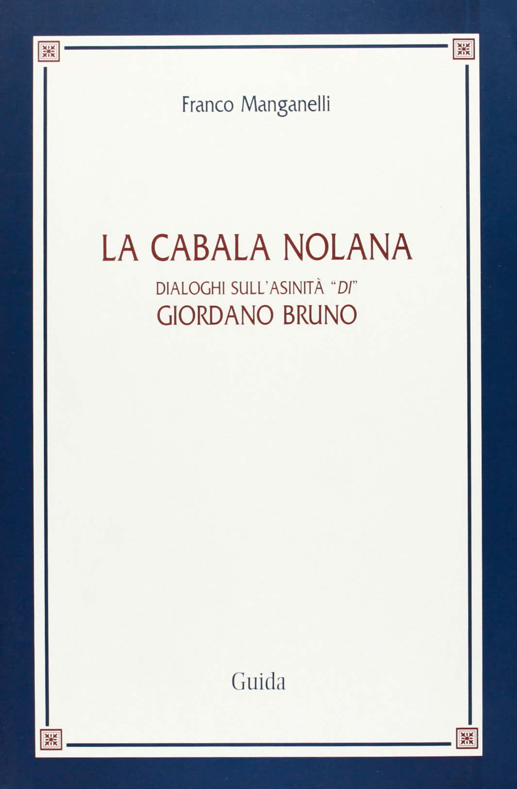 La cabala nolana. Dialoghi sull'asinità «di» Giordano Bruno (Ateneo/Ricerca) Philosophy