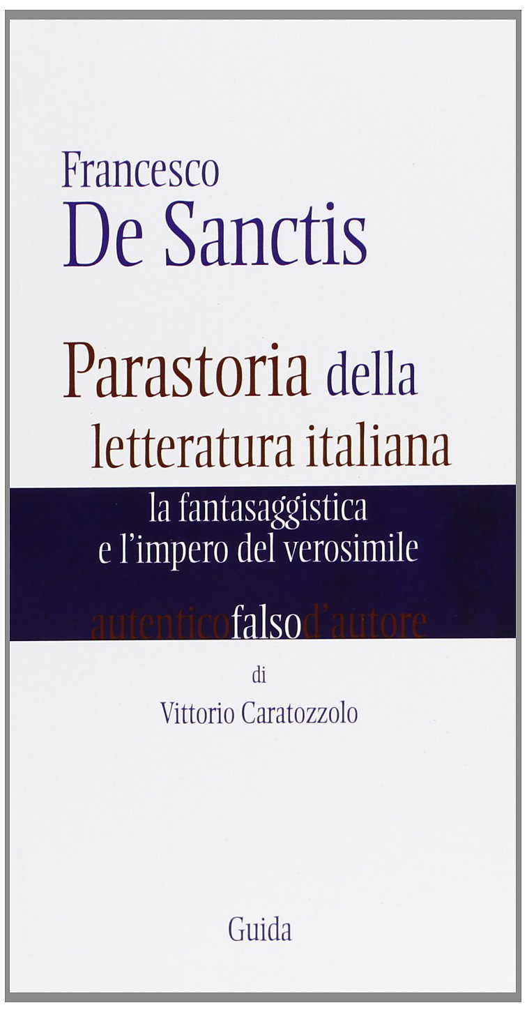 Francesco De Santis. Parastoria della letteratura italiana. La fantasaggistica e l'impero del verosimile (Autentici falsi d'autore) Contemporary literature Books
